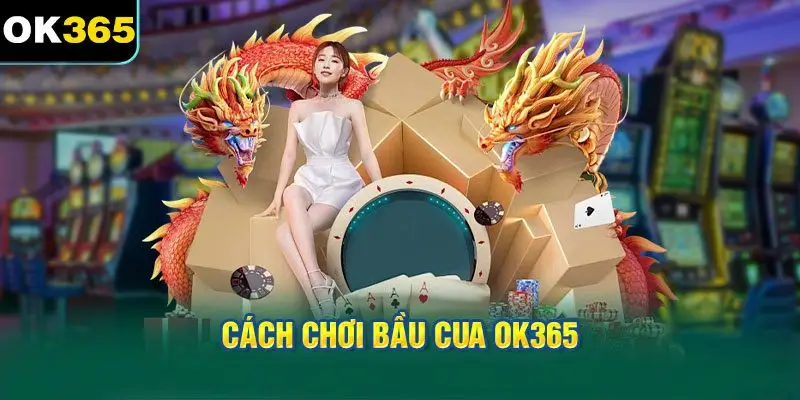 Cách chơi Bầu cua OK365