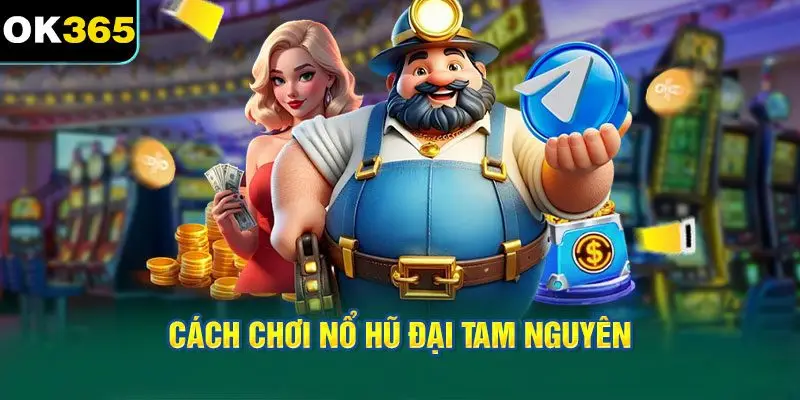 Cách Chơi Nổ Hũ Đại Tam Nguyên