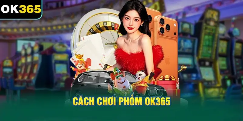 Cách Chơi Phỏm OK365