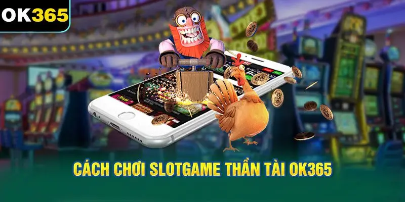 Cách chơi Slotgame thần tài OK365