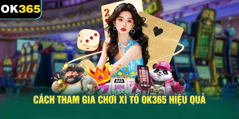 Cách Tham Gia Chơi Xì Tố OK365 Hiệu Quả
