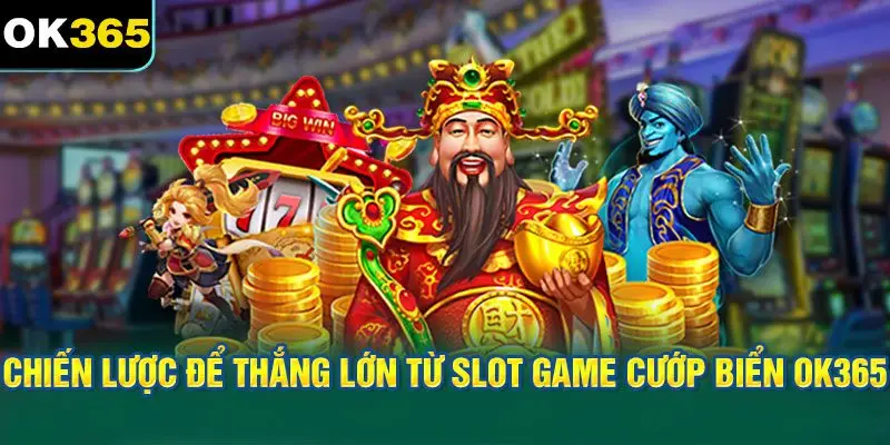 Chiến Lược Để Thắng Lớn Từ Slot Game Cướp Biển OK365