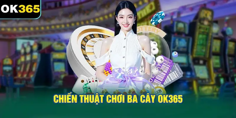 Chiến Thuật Chơi Ba Cây OK365