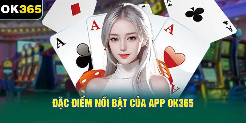 Đặc điểm nổi bật của app OK365