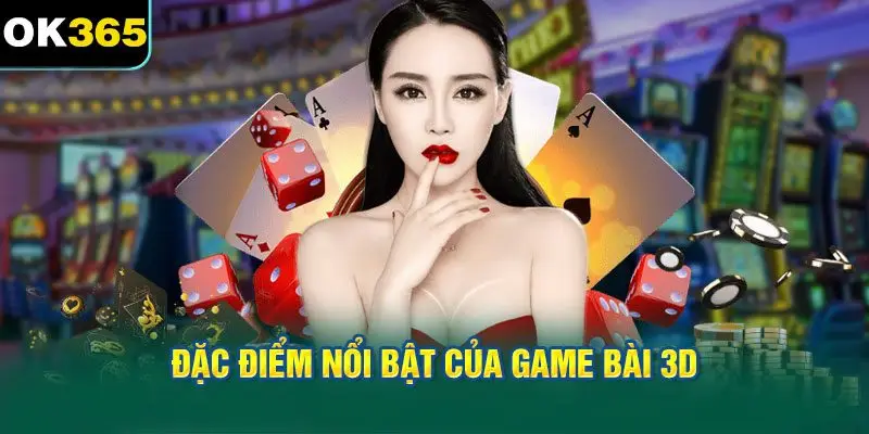 Đặc Điểm Nổi Bật Của Game Bài 3D