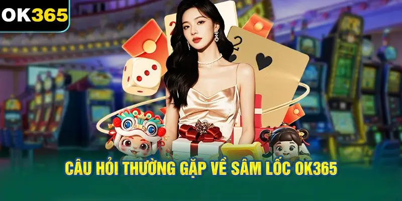 Câu Hỏi Thường Gặp Về Sâm Lốc OK365