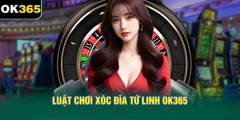 Luật Chơi Xóc Đĩa Tứ Linh OK365
