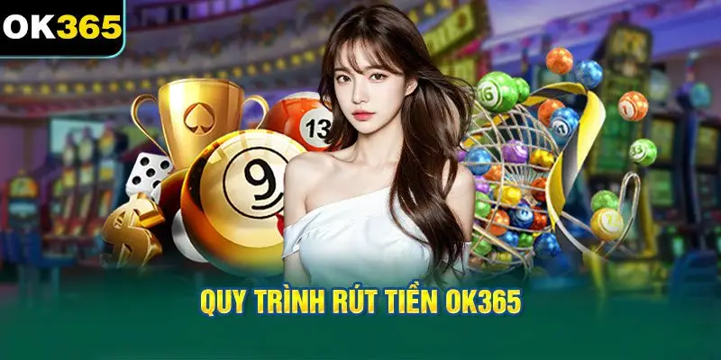 Quy Trình Rút Tiền OK365