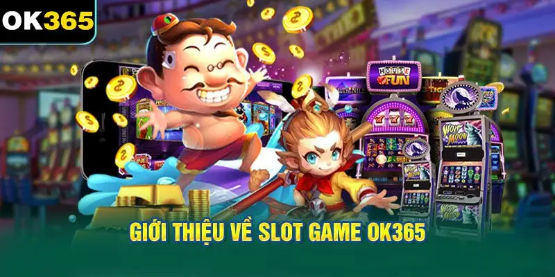 Giới Thiệu Về Slot Game OK365